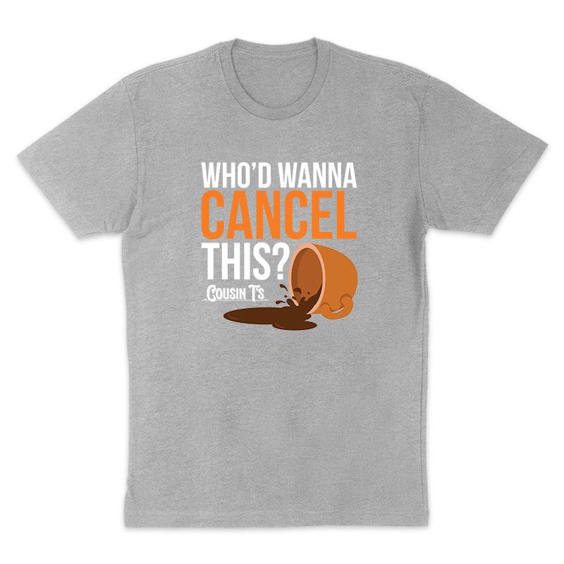 Who'd Wanna Cancel This men's Apparel