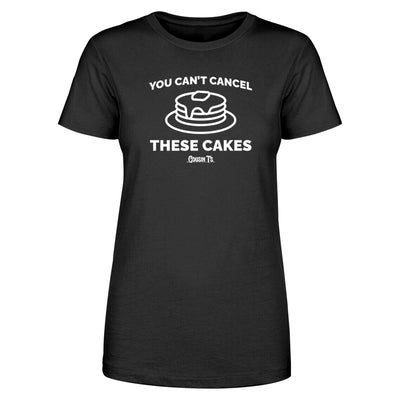 You Can't Cancel These Cakes Women's Apparel