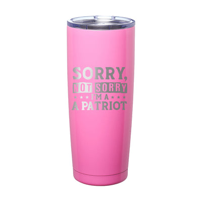Sorry, Not Sorry I'm A Patriot Laser Etched Tumbler
